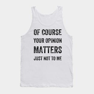 Of Course Your Opinion Matters. Just Not to Me, Vintage Style Tank Top